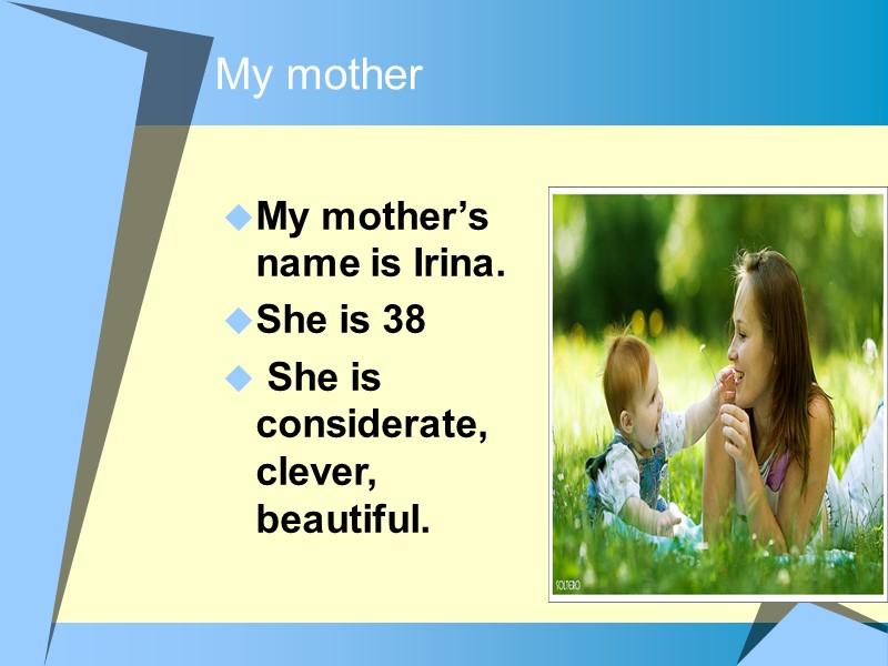 My mother My mother’s name is Irina. She is 38  She is considerate,